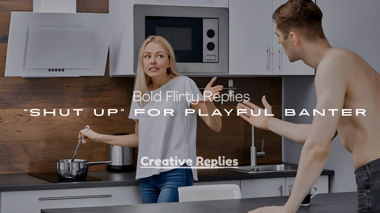 Replies to “Shut Up” for Playful Banter