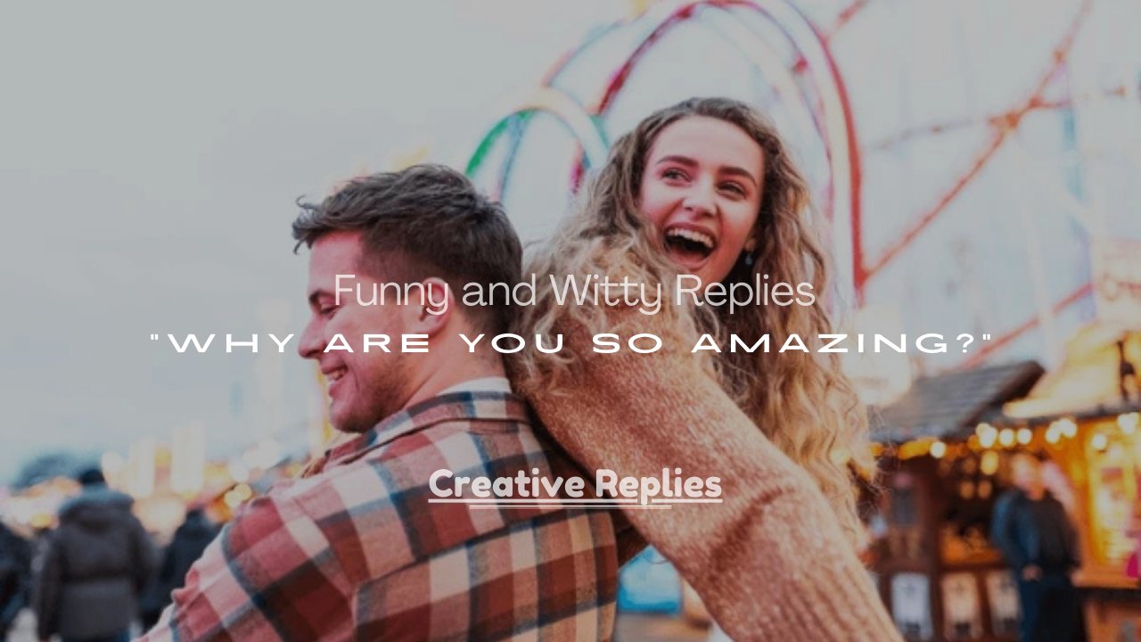 Witty Replies to “Why Are You So Amazing?”