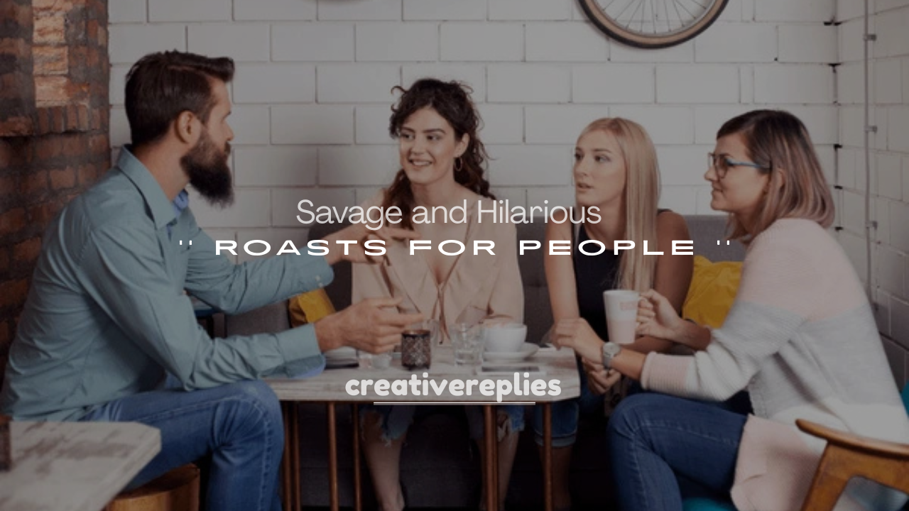 250+ Savage and Hilarious Roasts for People Who Deserve It