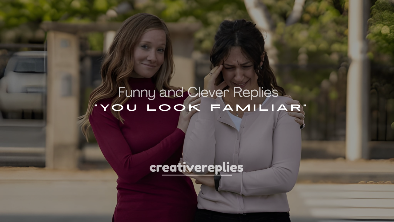 Funny and Clever Replies to “You Look Familiar”
