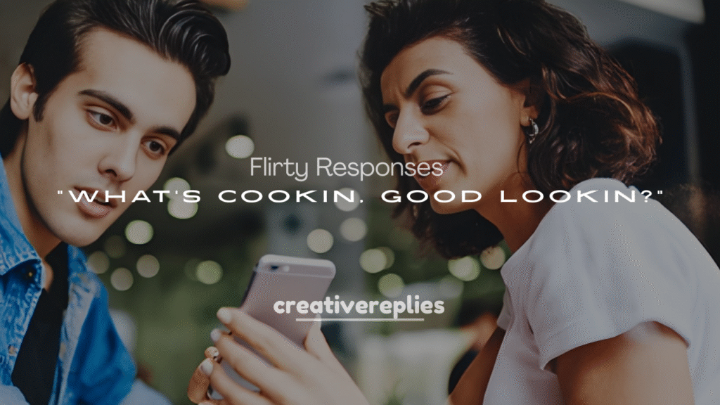 Flirty Responses to “What’s Cookin, Good Lookin?”