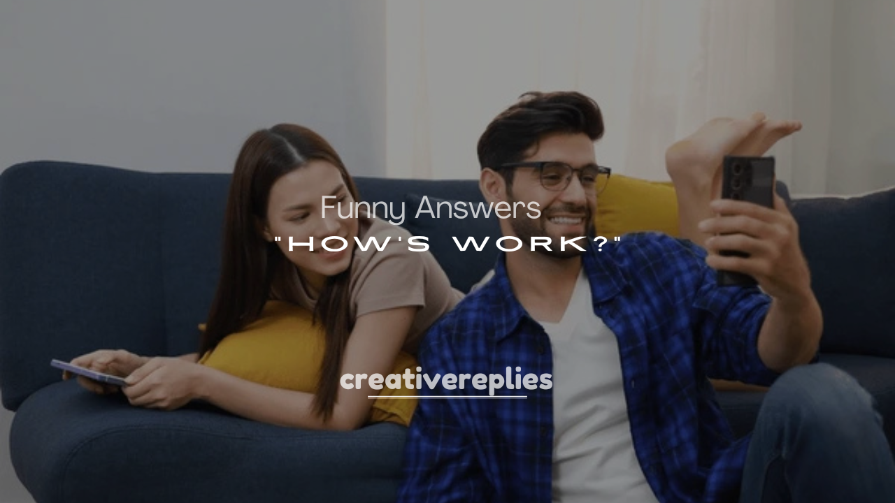 250+ Sarcastic and Funny Answers to “How’s Work?”