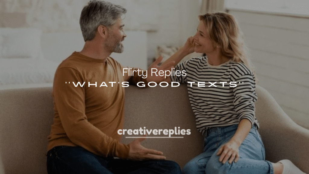 250+ Flirty Replies to “What’s Good?” Texts
