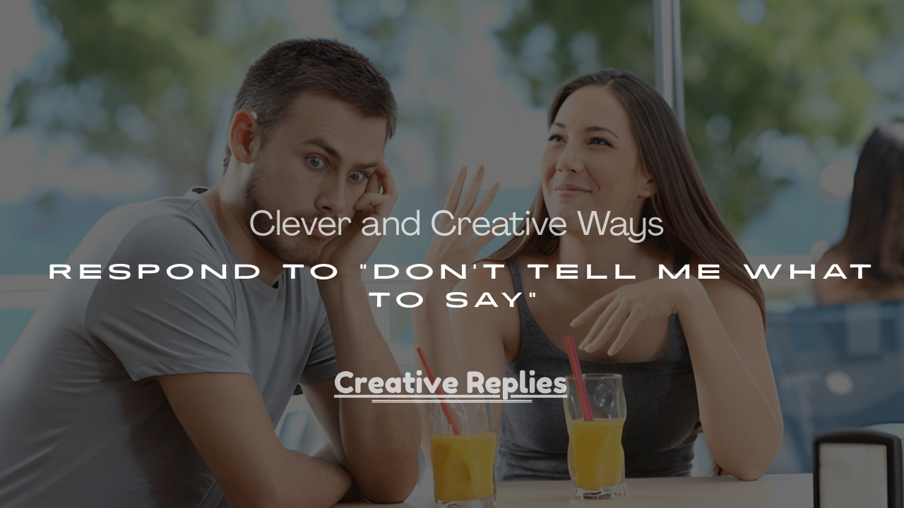 Ways to Respond to “Don’t Tell Me What to Say”