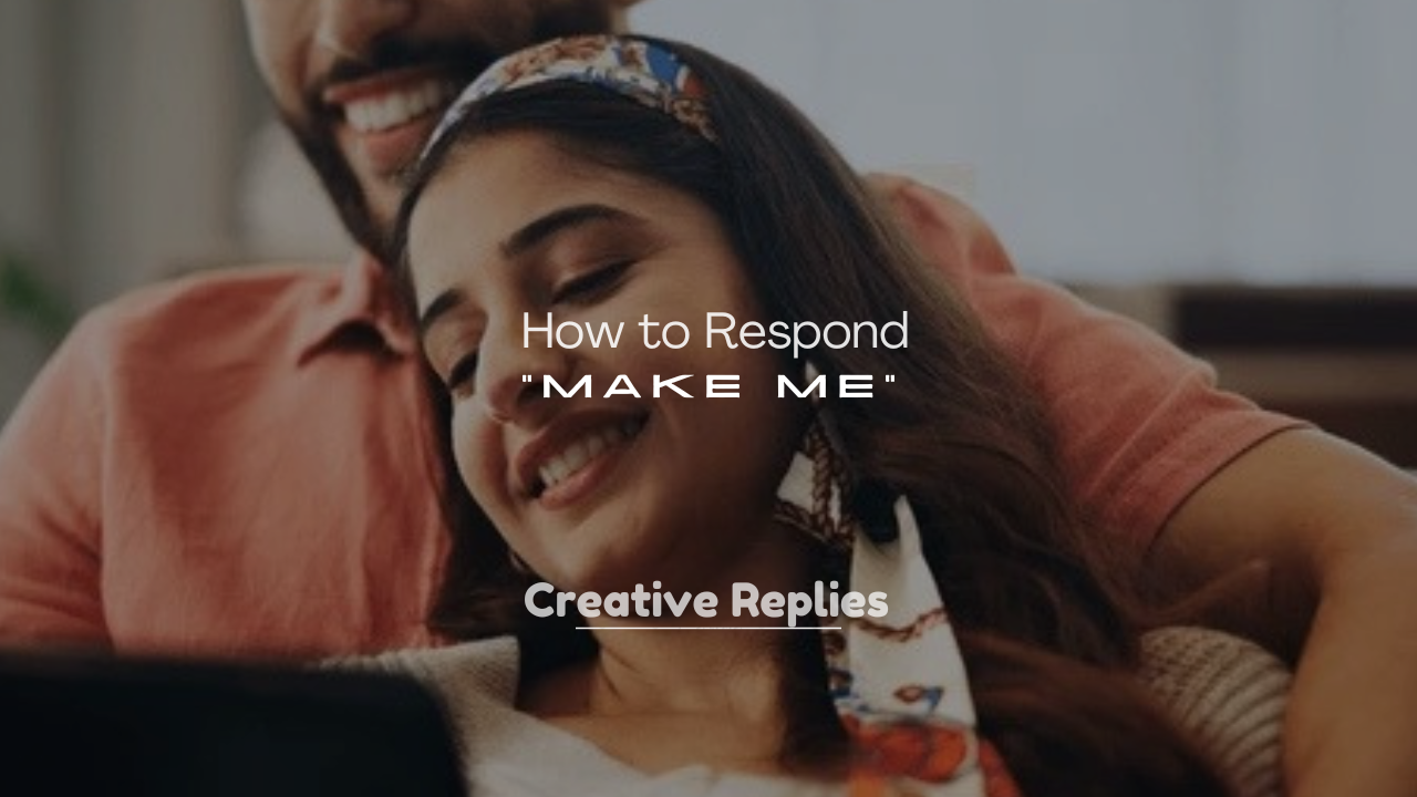 250+ How to Respond to “Make Me”