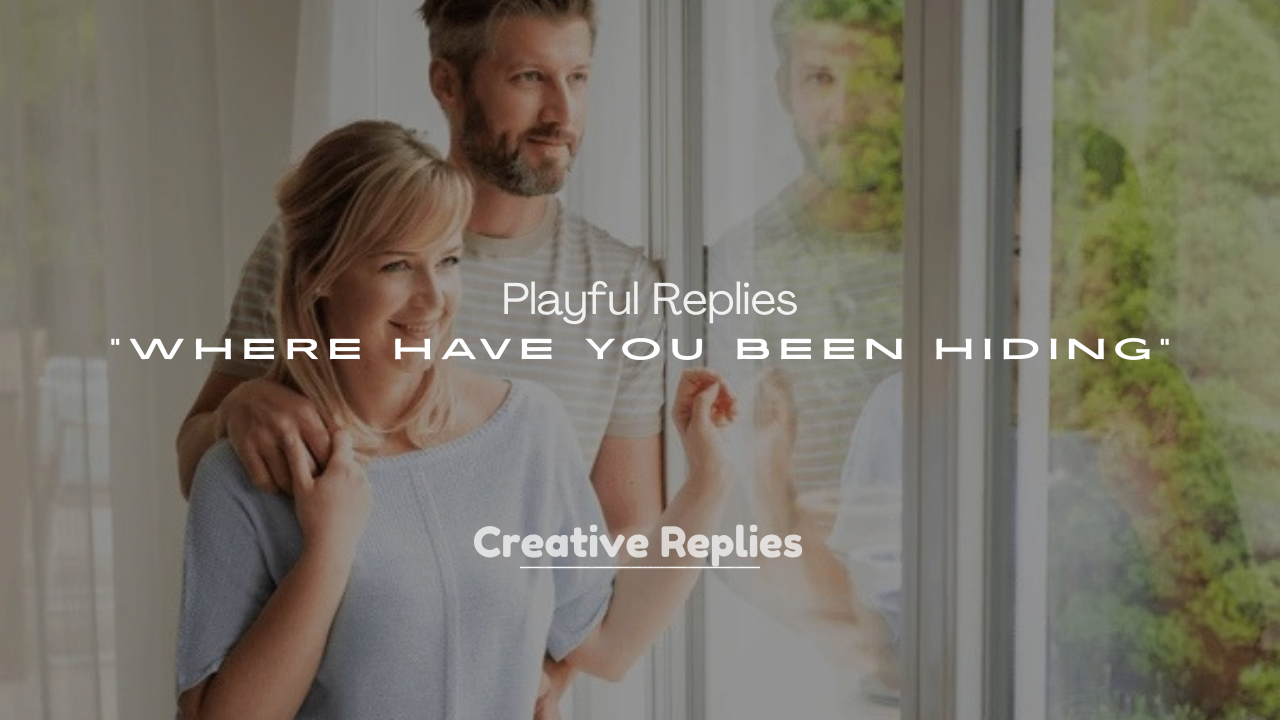 250+ Playful Replies to “Where Have You Been Hiding”