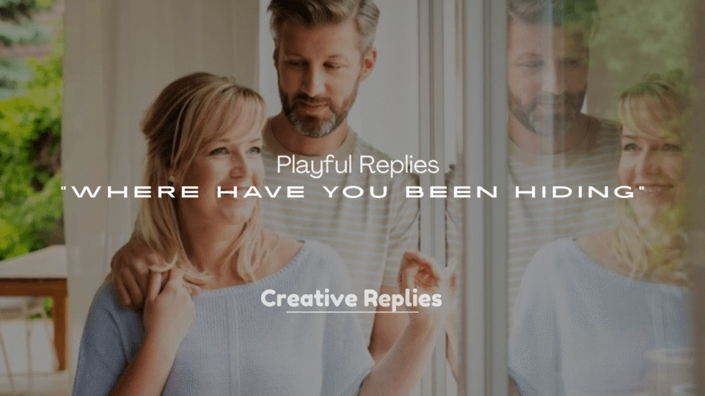 250+ Playful Replies to “Where Have You Been Hiding”