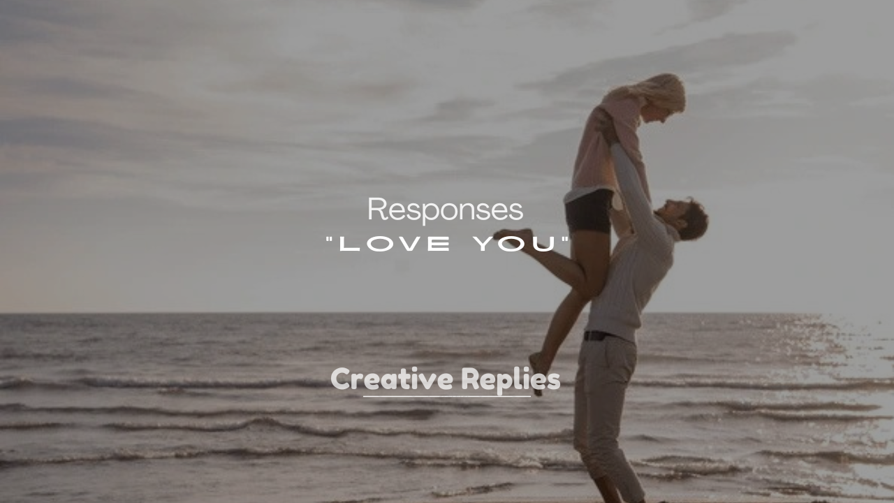250+ Best Responses to “Love You”