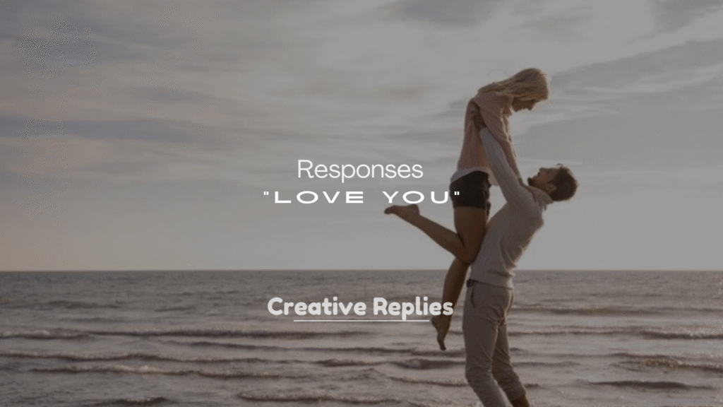 250+ Best Responses to “Love You”