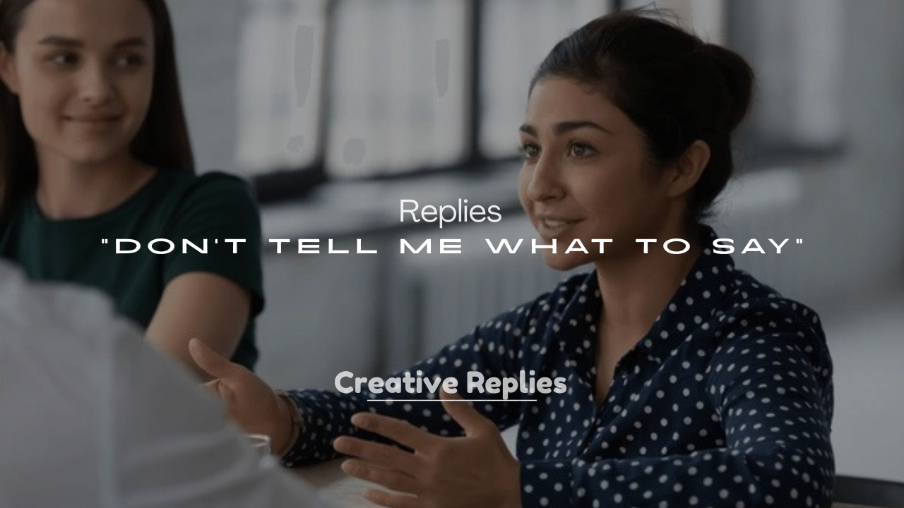 250+ Replies to “Don’t Tell Me What to Say”