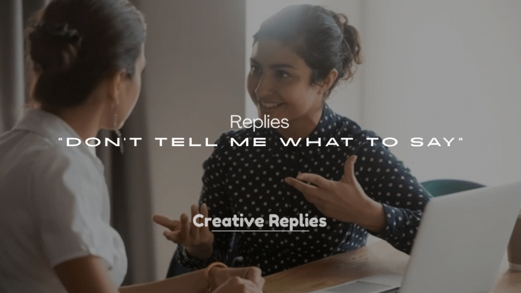 250+ Replies to “Don’t Tell Me What to Say”