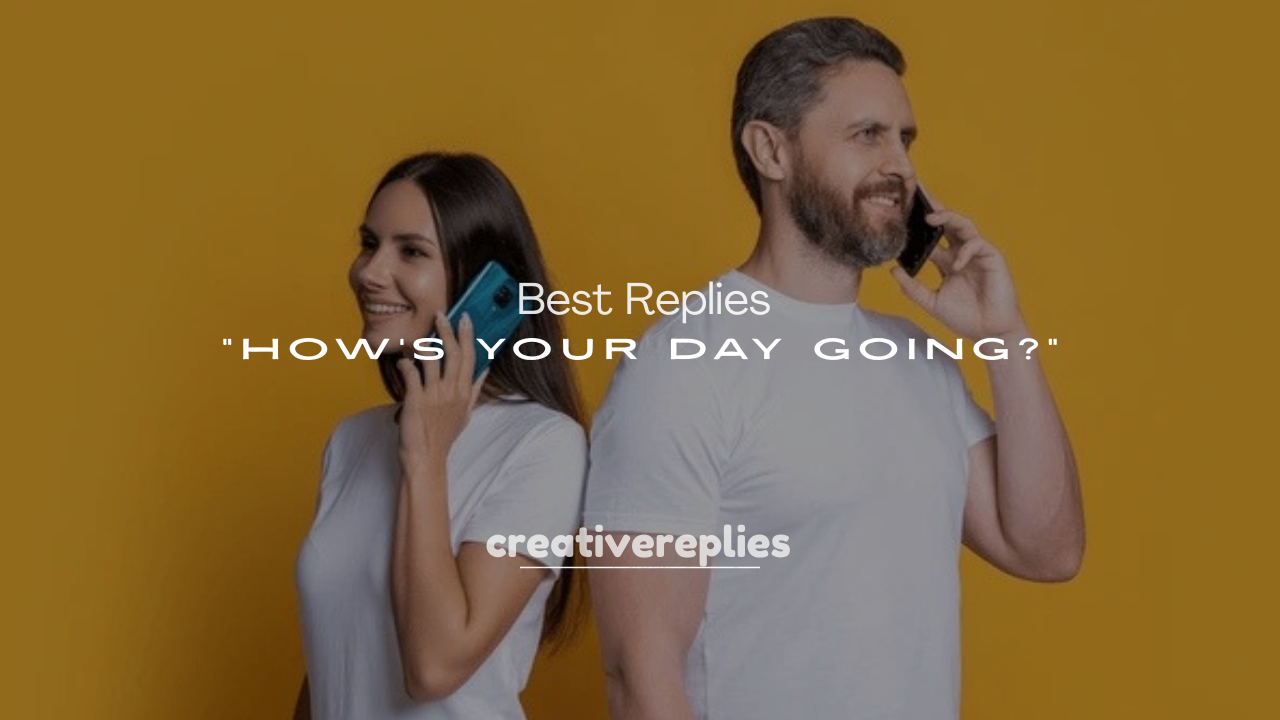 250+ Best Replies to “How’s Your Day Going?”