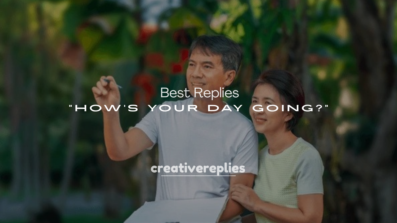 250+ Best Replies to “How’s Your Day Going?”