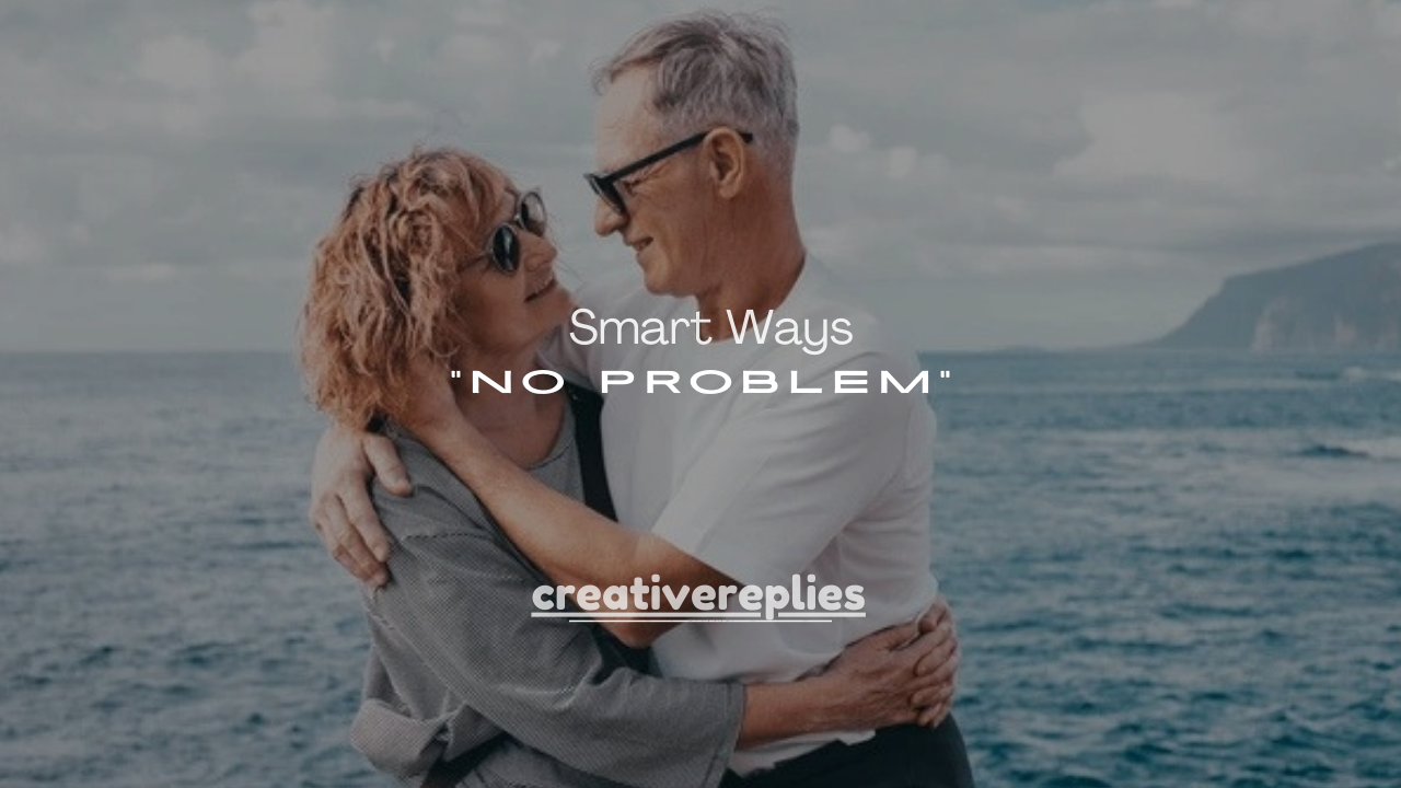 50+ Smart Ways to Respond to “No Problem”