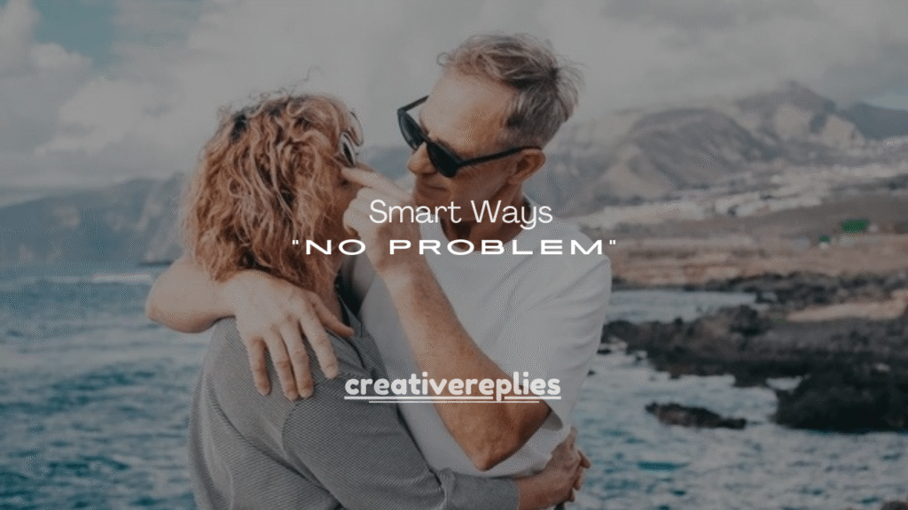 50+ Smart Ways to Respond to “No Problem”