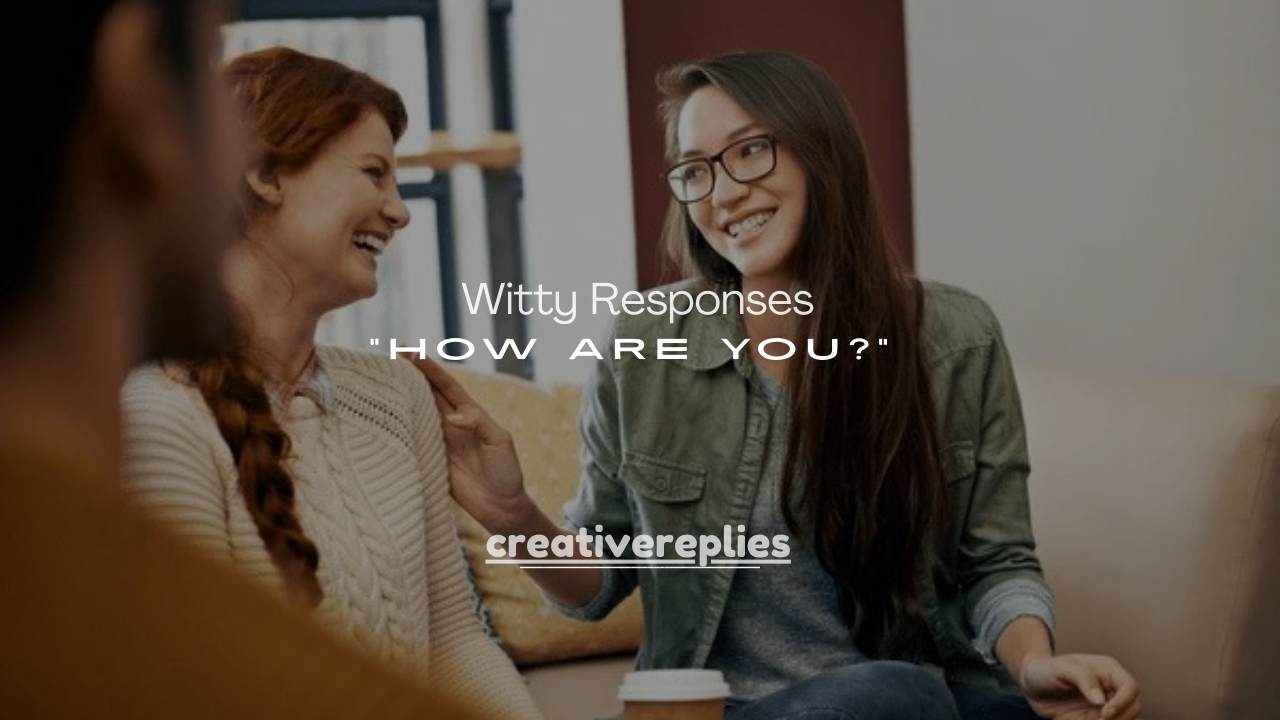 180+ Witty Responses to “How Are You?” (Smart Replies)
