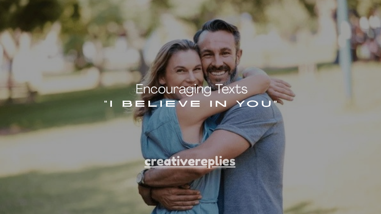 175+Encouraging Texts for Him That Say “I Believe in You”