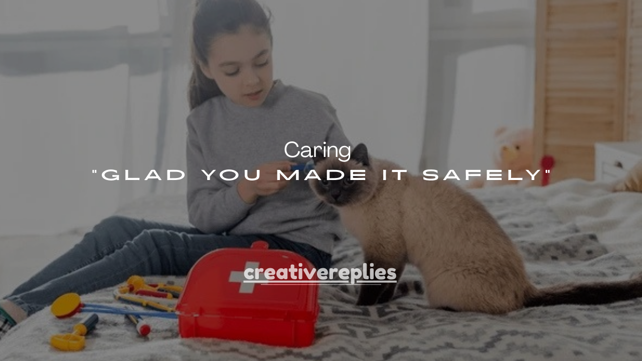 140+Caring Ways to Say “Glad You Made It Safely”