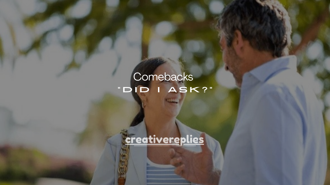 110 Funny Comebacks to “Did I Ask?”