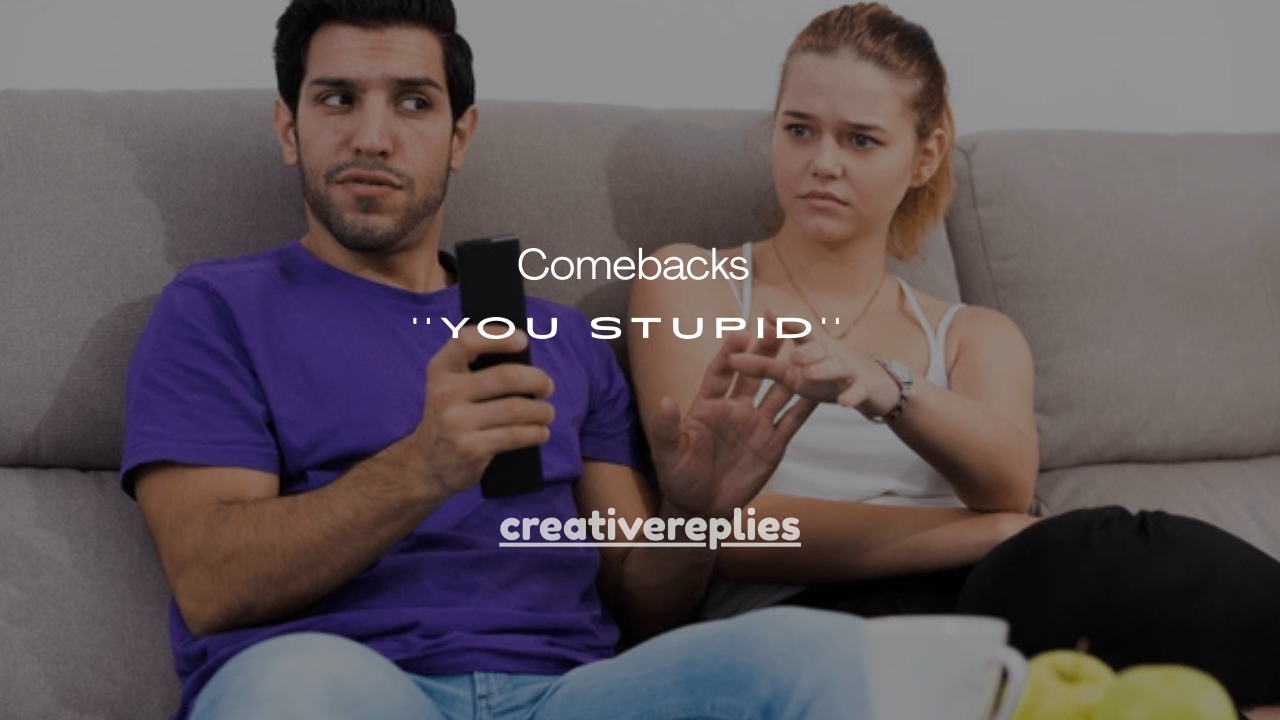 130+ Best Comebacks When Someone Calls You Stupid