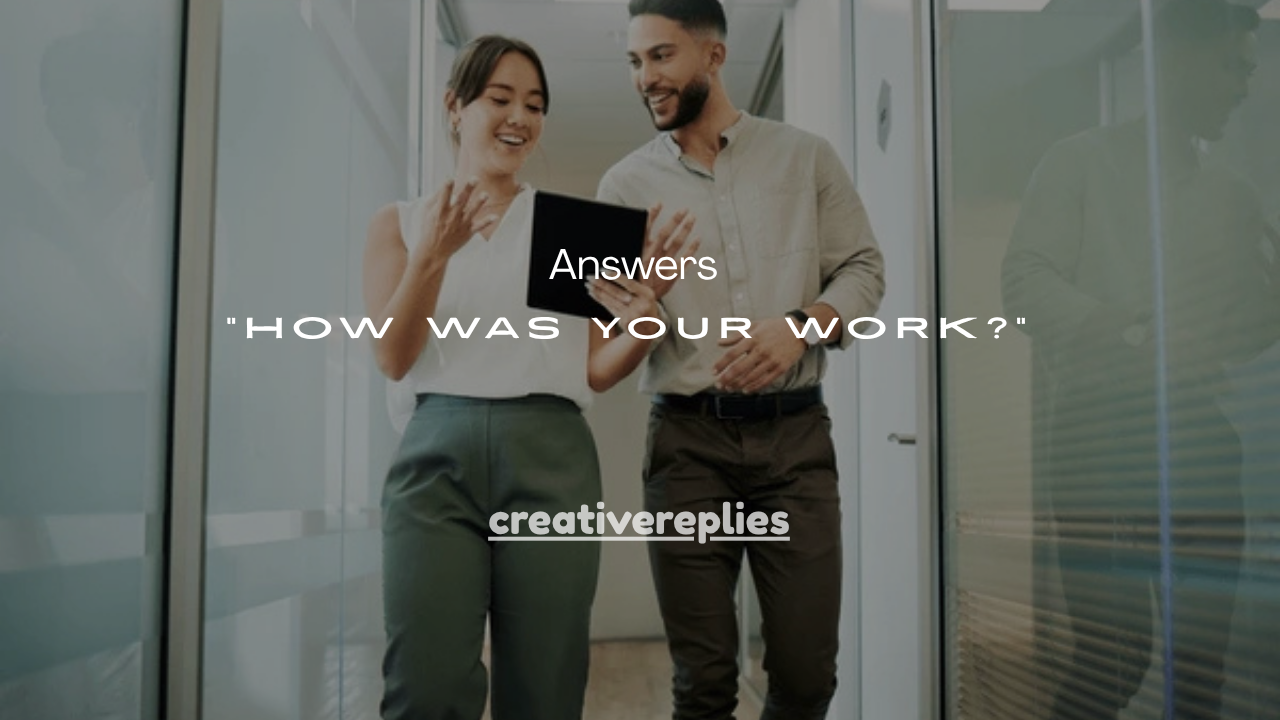 250+ Best Answers to “How Was Your Work?”