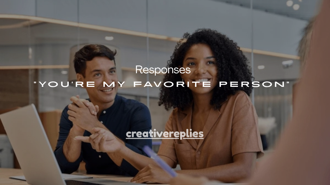 125+Cute Responses to “You’re My Favorite Person”