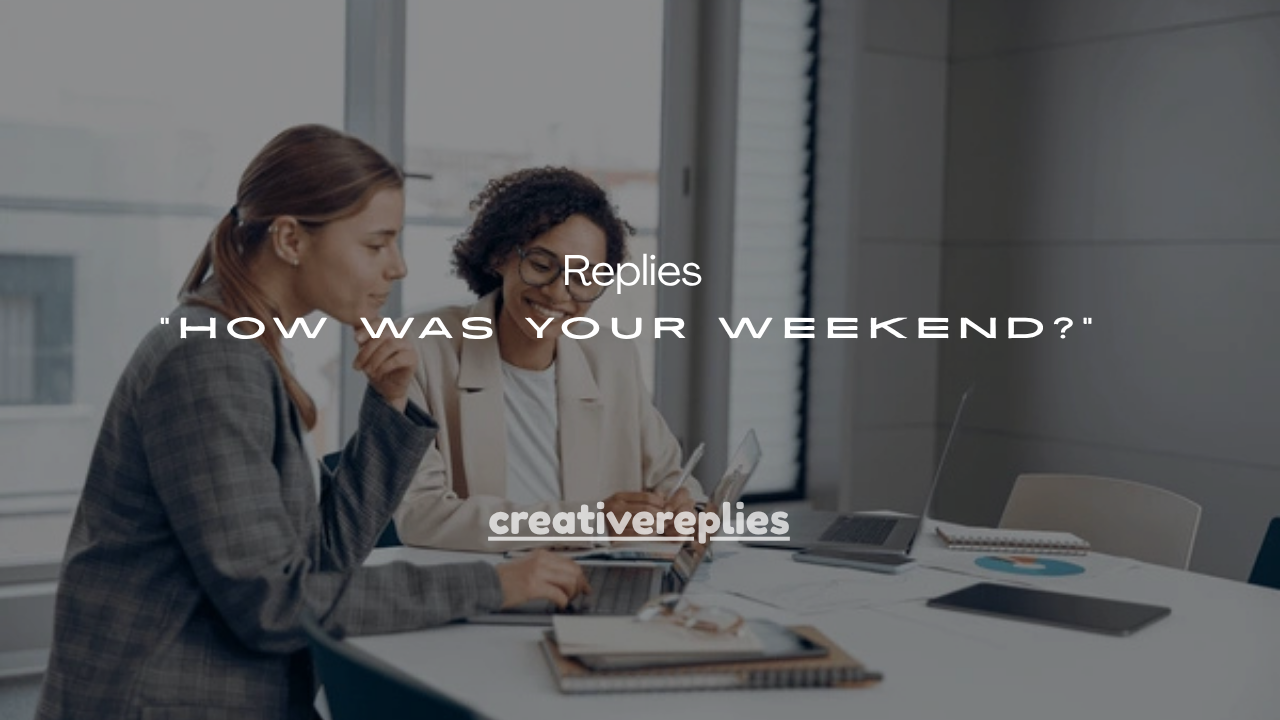 120+Funny Replies to “How Was Your Weekend?”