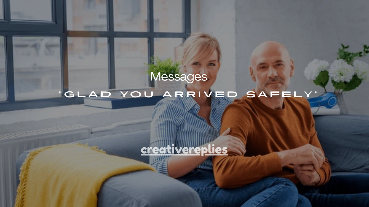 111+ Caring Messages to Say “Glad You Arrived Safely”