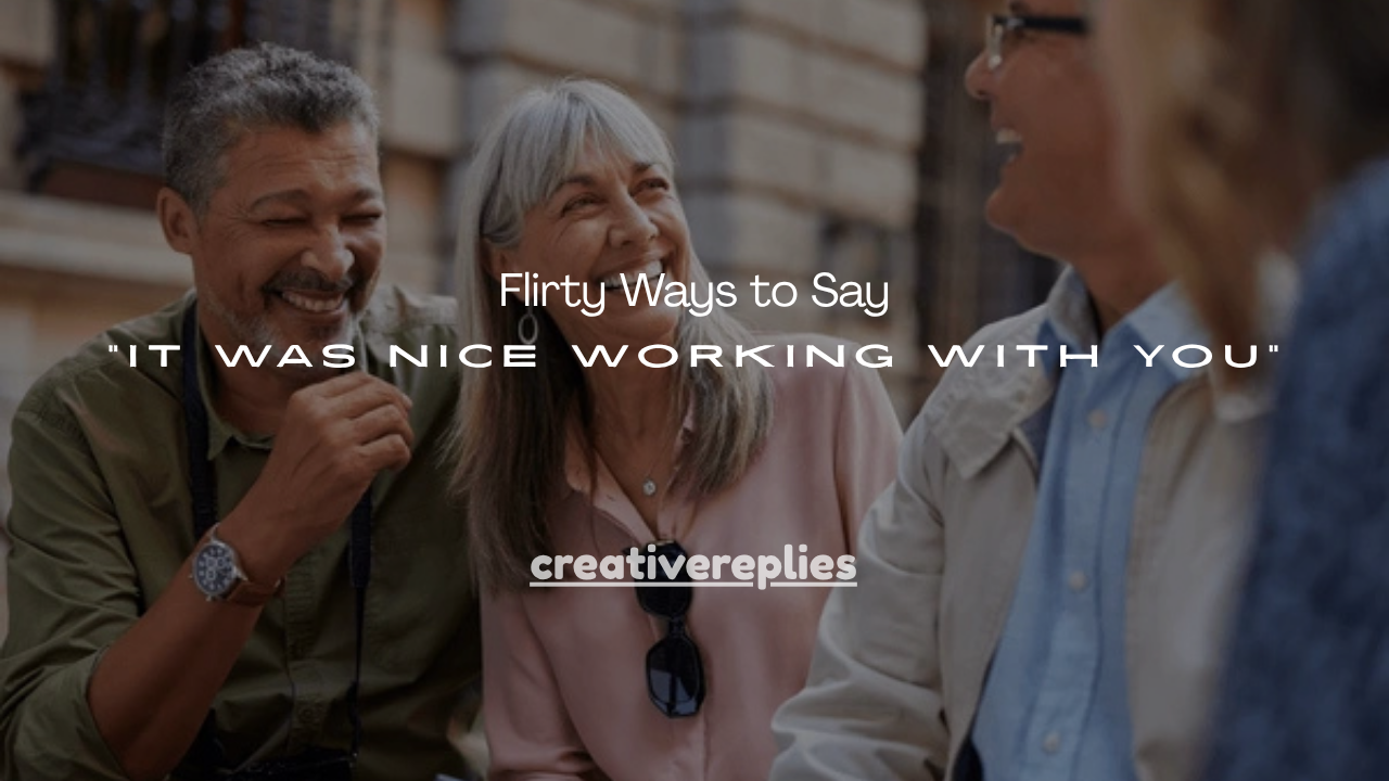 120+Flirty Ways to Say “It Was Nice Working With You”