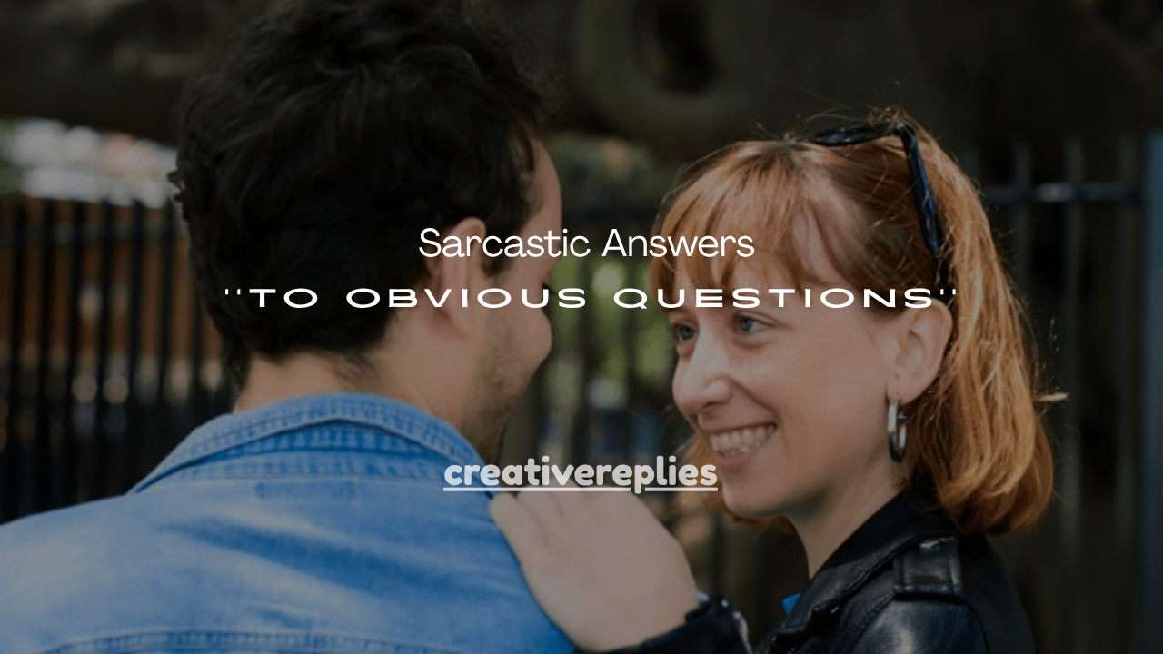 140+ Sarcastic Answers to Obvious Questions