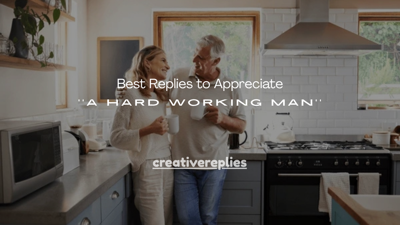 110+ Best Replies to Appreciate a Hard Working Man