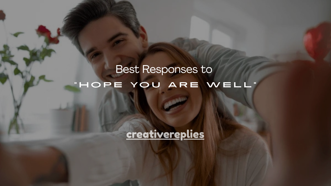 100+ Best Responses to “Hope You Are Well”