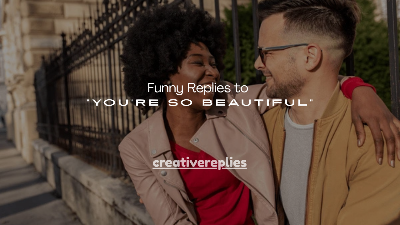 150+ Funny Replies to “You’re So Beautiful”
