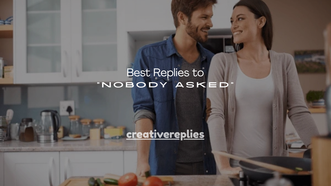 150+ Best Replies to “Nobody Asked”