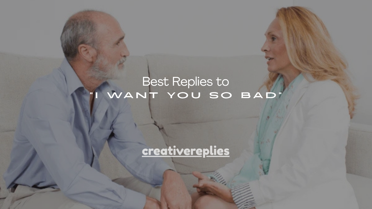 150+ Best Replies to “I Want You So Bad”