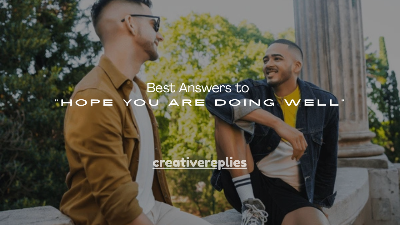 150+ Best Answers to “Hope You Are Doing Well”