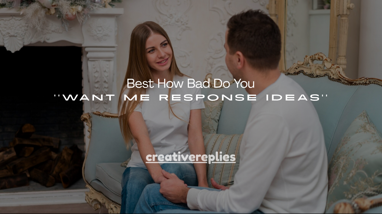 160+ Best How Bad Do You Want Me Response Ideas