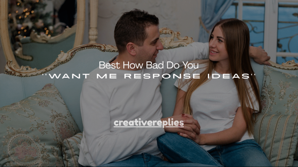 Best How Bad Do You Want Me Response Ideas