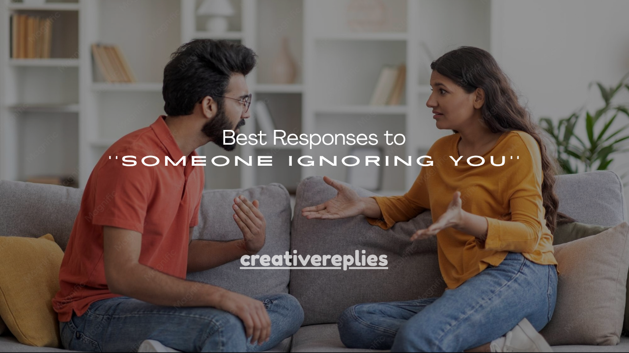 100+ Best Responses to Someone Ignoring You