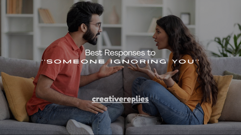  Best Responses to Someone Ignoring You