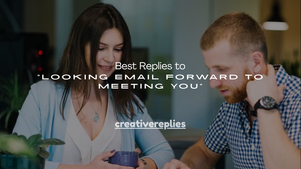 100+ Best Replies to “Looking Email Forward to Meeting You”