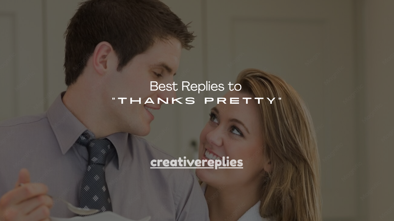 150+ Best Replies to “Thanks Pretty”