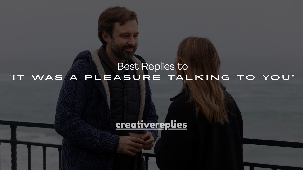 160+ Best Replies to “It Was a Pleasure Talking to You”