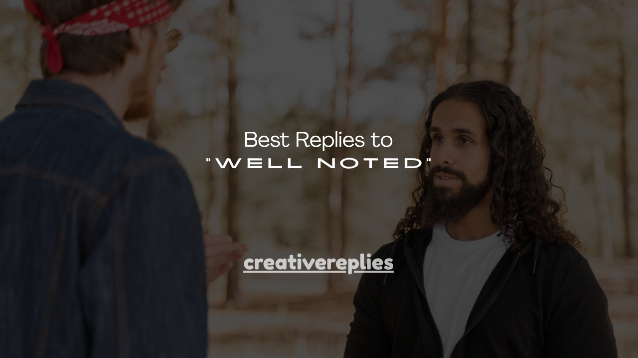 100+ Best Replies to “Well Noted”