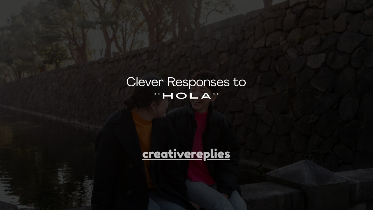 150+ Clever Responses to Hola
