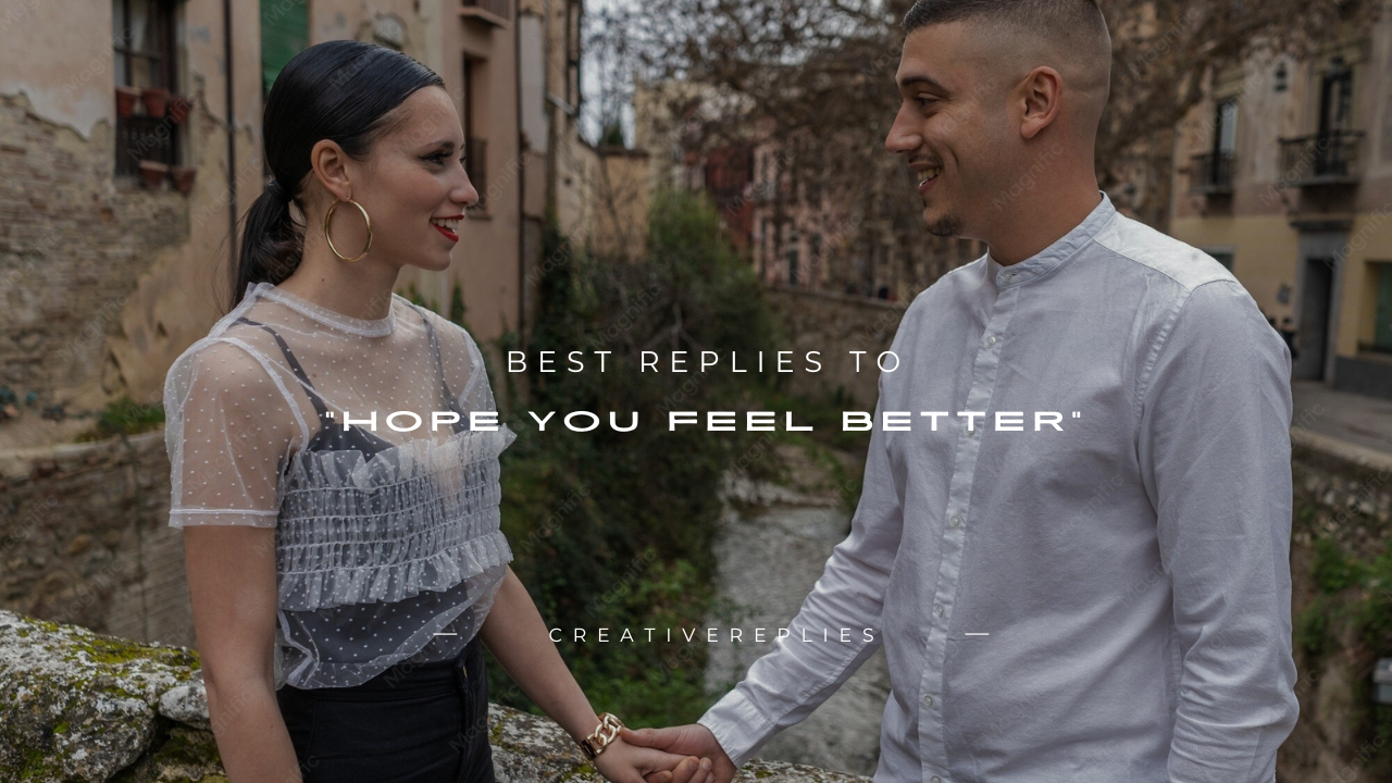 120+ Best Replies to "Hope You Feel Better"