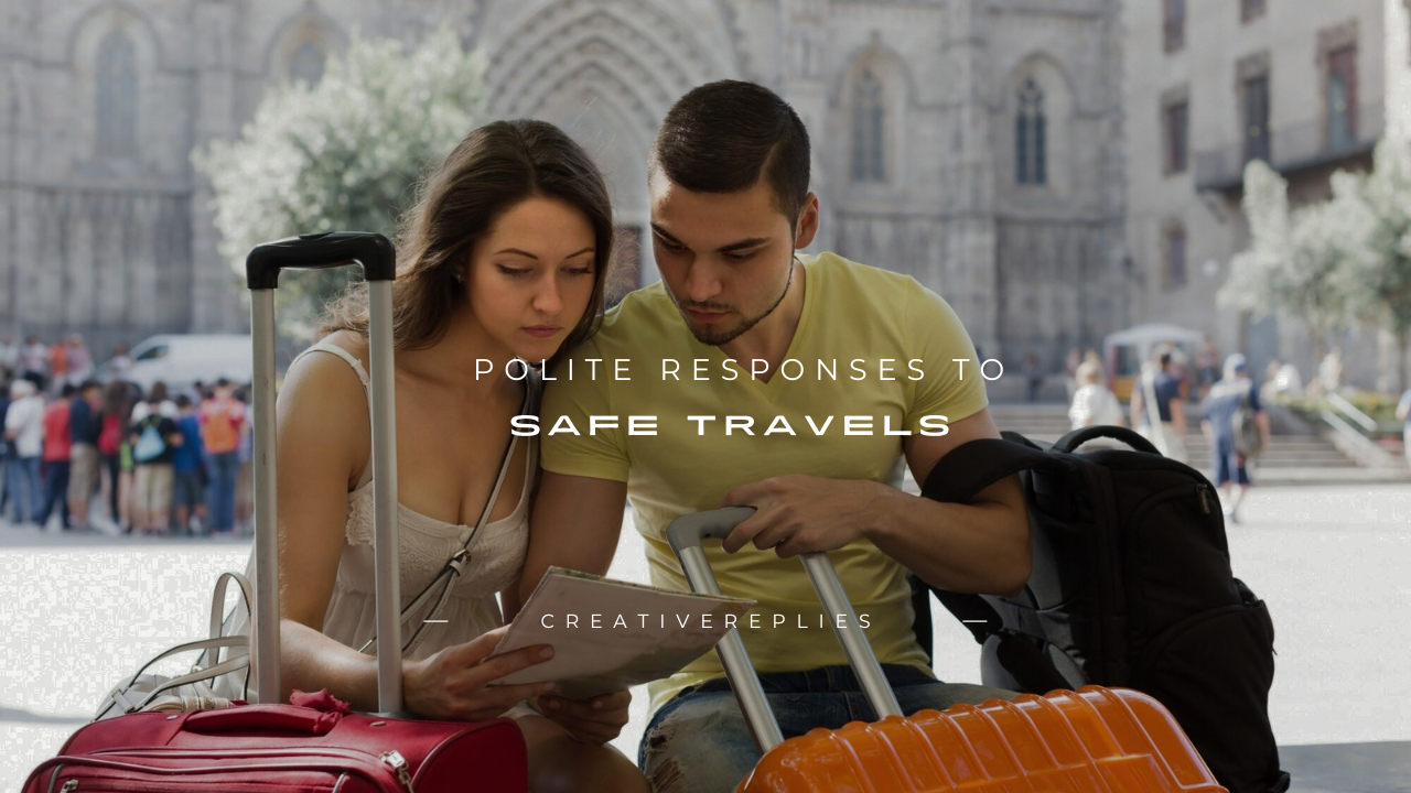 120+ Polite Responses to Safe Travels