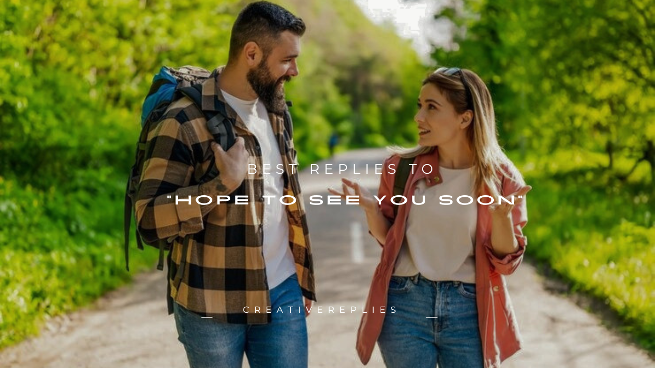 120+ Best Replies to "Hope to See You Soon"