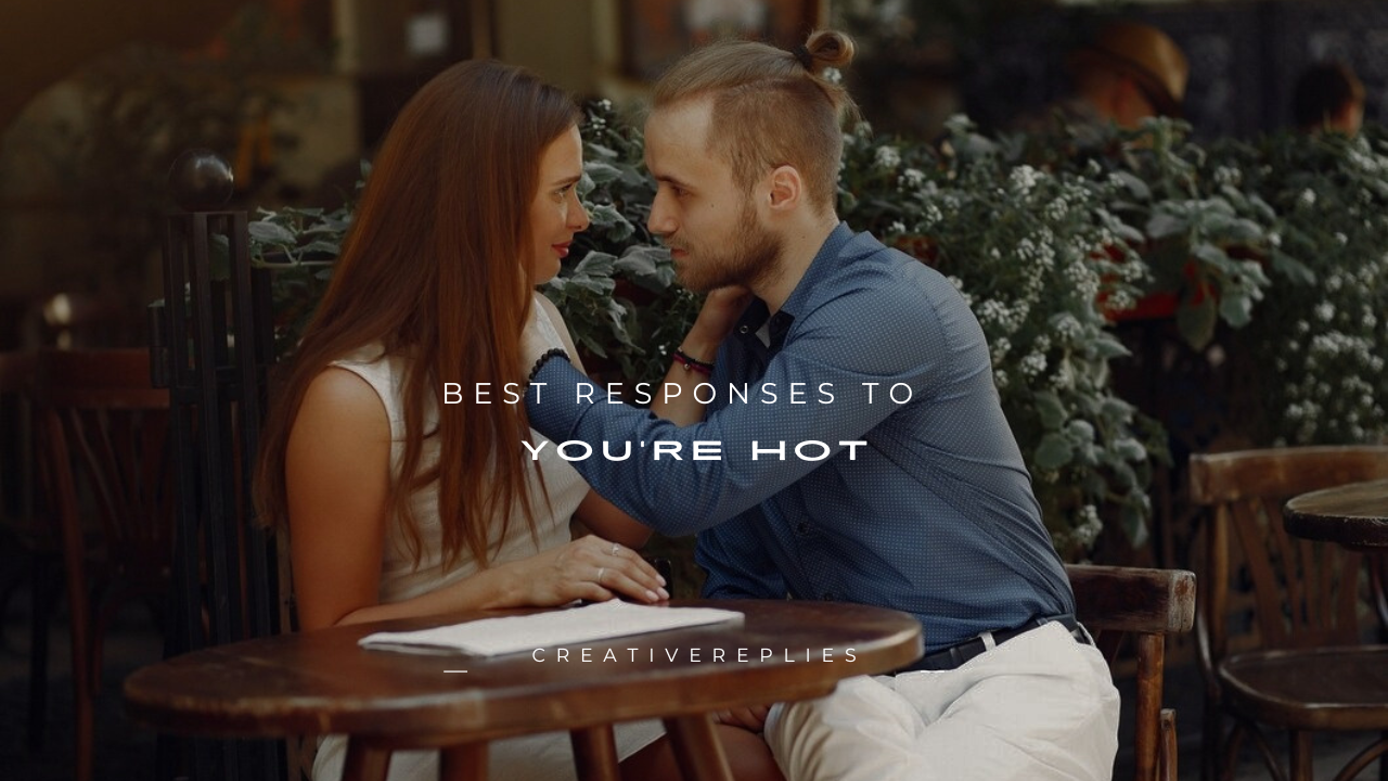 100+ Best Responses to "You're Hot"