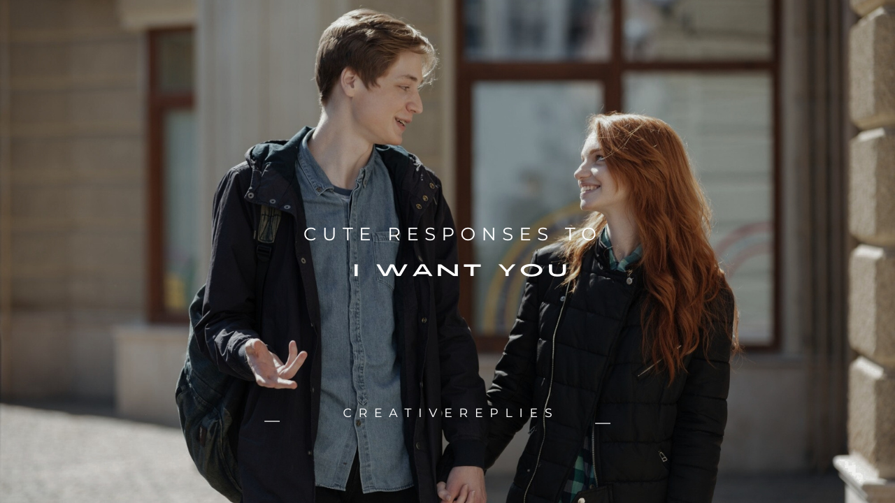 110+ Cute Responses to "I Want You"